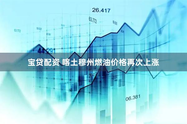 宝贷配资 喀土穆州燃油价格再次上涨