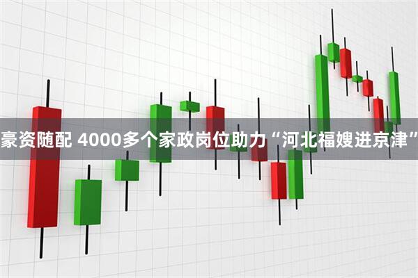 豪资随配 4000多个家政岗位助力“河北福嫂进京津”